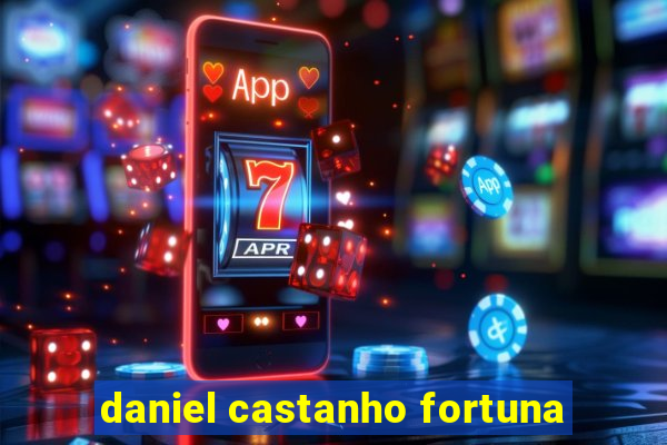 daniel castanho fortuna